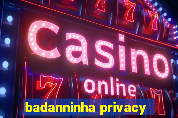 badanninha privacy